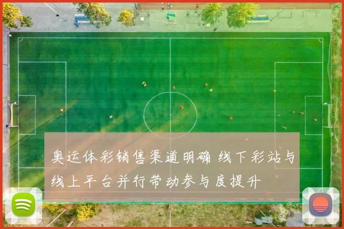 奥运体彩销售渠道明确 线下彩站与线上平台并行带动参与度提升