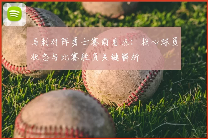 马刺对阵勇士赛前看点：核心球员状态与比赛胜负关键解析